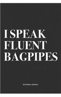 I Speak Fluent Bagpipes: A 6x9 Inch Diary Notebook Journal With A Bold Text Font Slogan On A Matte Cover and 120 Blank Lined Pages Makes A Great Alternative To A Card