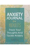 Anxiety Journal For Adults - Track Your Thoughts And Tackle Anxiety: 90-day tracker. 98 pages. 8.5x11 inches