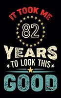 It Took Me 82 Years To Look This Good: Vintage Retro Birthday Gifts - 82nd Birthday Gifts - Notebook Journal To 82 Years Old - 6x9 Unique Diary 120 Blank Lined Pages Beautifully Decorated