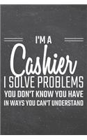 I'm a Cashier I Solve Problems You Don't Know You Have