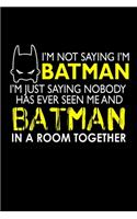 I'm not saying I'm Batman I'm saying nobody has ever seen me and Batman in a room together