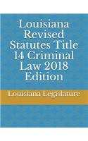 Louisiana Revised Statutes Title 14 Criminal Law 2018 Edition