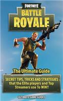 Fortnite: Battle Royale: The Ultimate Guide - Secret Tips, Tricks and Strategies That the Elite Players and Top Streamers Use to Win