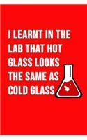 I Learnt In The Lab That Hot Glass Looks The Same As Cold Glass