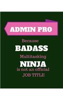 Admin Pro Because Badass Multitasking Ninja Is Not An Official Job Title: Gift Idea for Admin Pro - 120 Pages Blank Notebook; cheap gift idea