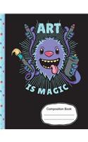 Art Is Magic Composition Book: Wide Ruled Lined Notebook Paper, Writing Journal Book, 100 Lined Pages 7.44 X 9.69 School Teacher, Students