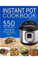 Instant Pot Cookbook: 550 Easy and Delicious Mouthwatering Instant Pot Recipes For Fast and Healthy Meals