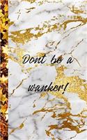 Dont Be a Wanker