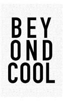 Beyond Cool: A 6x9 Inch Matte Softcover Notebook Journal with 120 Blank Lined Pages and an Uplifting Positive Cover Slogan
