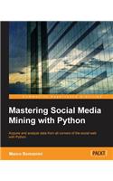 Mastering Social Media Mining with Python: Unearth deeper insight from your social media data with advanced Python techniques for acquisition and analysis