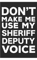 Don't Make Me Use My Sheriff Deputy Voice: Notebook, Ruled, Funny Writing Notebook, Journal for Work, Daily Diary, Planner, Organizer for Sheriff Deputies