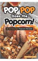 Pop Pop Goes the Popcorn!: 30 All-Time Best Popcorn Recipes