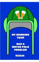 My Drinking Team has a Water Polo Problem Notebook