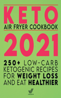 Keto Air Fryer Cookbook 2021: 250+ Low-Carb Ketogenic Recipes for Weight Loss and Eat Healthier