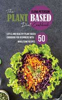 The Plant Based Diet Cookbook: Little And Healthy Plant Based Cookbook For Beginners With 50 Wholesome Recipes