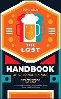 The Lost Handbook of Artisanal Brewing: An Illustrated Guide for Easy Homemade Wines, Beers, Meads and Ciders (Tips and Tricks on a Budget)