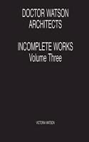 Doctor Watson Architects Incomplete Works Volume Three