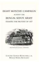 Eight Monthso Campaign Against the Bengal Sepoy Army During the Mutiny of 1857