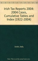 Irish Tax Reports: 2004 Cases, Cumulative Tables and Index (1922-2004)