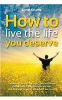 How to Live the Life you Deserve