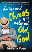 Life and Chaos of a Retired Old God: A Collection of Ernie Smith Short Stories