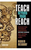 Teach Beyond Your Reach: an Instructor's Guide to Developing and Running Successful Distance Learning Classes, Workshops, Training Sessions, and More