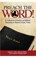 Preach the Word! a Collection of Essays on Biblical Preaching in Honor of Jerry Vines