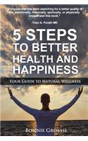 5 Steps to Better Health and Happiness: Your Guide to Natural Wellness