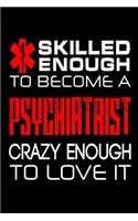 Skilled Enough to Become a Psychiatrist Crazy Enough to Love It