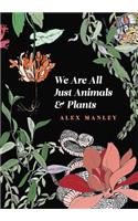 We Are All Just Animals & Plants