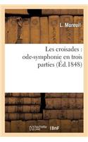 Les Croisades: Ode-Symphonie En Trois Parties