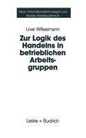 Zur Logik des Handelns in betrieblichen Arbeitsgruppen: Möglichkeiten und Grenzen einer Rational-Choice-Theorie der Anreizsysteme bei Gruppenarbeit(6 Neue Informationstechnologien und Flexible Arbeitssysteme)