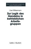 Zur Logik Des Handelns in Betrieblichen Arbeitsgruppen