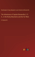 The Adventures of Captain Bonneville, U. S. A., in the Rocky Mountains and the Far West