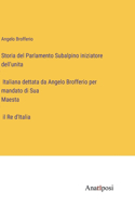 Storia del Parlamento Subalpino iniziatore dell'unità Italiana dettata da Angelo Brofferio per mandato di Sua Maestà il Re d'Italia
