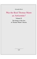 Was the Real Thomas Mann an Antisemite?: Volume II: The Image of the Jew in Thomas Mann's Stories Volume 40(40 German Studies / Germanistik)