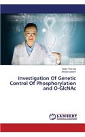 Investigation Of Genetic Control Of Phosphorylation and O-GlcNAc
