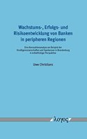 Wachstums-, Erfolgs- Und Risikoentwicklung Von Banken in Peripheren Regionen: Eine Kennzahlenanalyse Am Beispiel Der Kreditgenossenschaften Und Sparkassen in Brandenburg in Mittelfristiger Perspektive