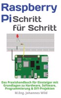 Raspberry Pi Schritt für Schritt: Das Praxishandbuch für Einsteiger mit Grundlagen zu Hardware, Software, Programmierung & DIY-Projekten