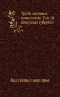Trudy mestnyh komitetov. Tom 16. Kovenskaya guberniya