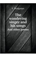 The Wandering Singer and His Songs and Other Poems