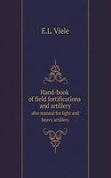 Hand-Book of Field Fortifications and Artillery Also Manual for Light and Heavy Artillery