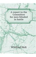 A report to the Committee for men blinded in battle: (English)