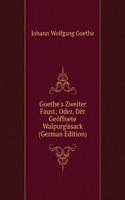 Goethe's Zweiter Faust; Oder, Der Geoffnete Walpurgissack (German Edition)