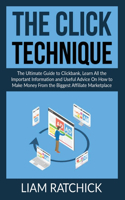 CLICK Technique: The Ultimate Guide to Clickback, Learn All the Important Information and Useful Advice On How to Make Money From the Biggest Affiliate Marketplace