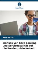 Einfluss von Core Banking und Servicequalität auf die Kundenzufriedenheit