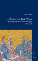 The Arpads and Their Wives: Queenship in Early Medieval Hungary 1000-1301