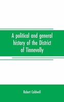 A political and general history of the District of Tinnevelly, in the Presidency of Madras, from the earliest period to its cession to the English Government in A. D. 1801