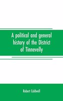 A political and general history of the District of Tinnevelly, in the Presidency of Madras, from the earliest period to its cession to the English Government in A. D. 1801