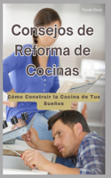 Consejos de Reforma de Cocinas - Cómo Construir la Cocina de Tus Sueños
